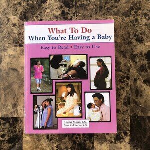 What To Do When You're Having a Baby Gloria Mayer RN Ann Kuklierus RN 2012 PB